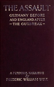 The Assault: Germany Before the Outbreak and England in War-Time by Frederic William Wile