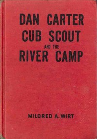 Dan Carter, Cub Scout, and the River Camp by Mildred A. (Mildred Augustine) Wirt