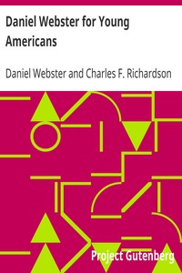 Daniel Webster for Young Americans
Comprising the greatest speeches of the defender of the Constitution by Daniel Webster