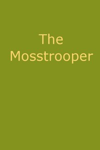 The Mosstrooper: A Legend of the Scottish Border by Robert Scott Fittis