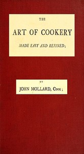The Art of Cookery Made Easy and Refined by John Mollard
