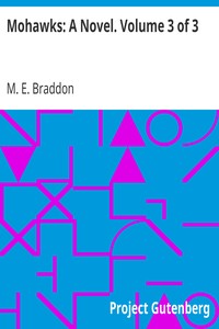 Mohawks: A Novel. Volume 3 of 3 by M. E. (Mary Elizabeth) Braddon