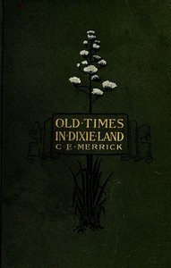 Old Times in Dixie Land: A Southern Matron's Memories by Caroline E. (Caroline Elizabeth) Merrick