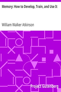 Memory: How to Develop, Train, and Use It by William Walker Atkinson