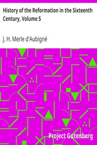 History of the Reformation in the Sixteenth Century, Volume 5
The Reformation in England by J. H. (Jean Henri) Merle d'Aubigné