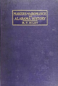 Makers and Romance of Alabama History by B. F. (Benjamin Franklin) Riley