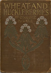 Wheat and Huckleberries; Or, Dr. Northmore's Daughters by Charlotte M. (Charlotte Marion) Vaile