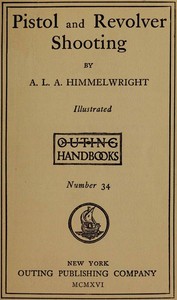 Pistol and Revolver Shooting by A. L. A. (Abraham Lincoln Artman) Himmelwright