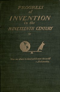The Progress of Invention in the Nineteenth Century. by Edward W. (Edward Wright) Byrn