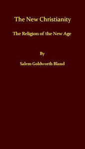 The New Christianity; or, The Religion of the New Age by Salem Goldworth Bland