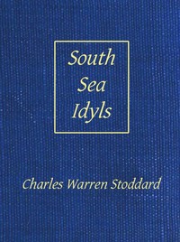 South-Sea Idyls by Charles Warren Stoddard