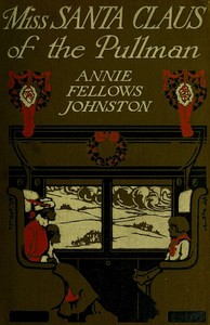 Miss Santa Claus of the Pullman by Annie F. (Annie Fellows) Johnston