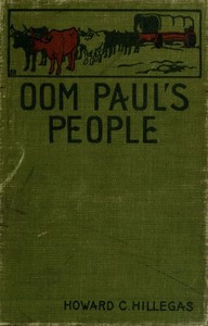 Oom Paul's People
A Narrative of the British-Boer Troubles in South Africa, with a History of the Boers, the Country, and Its Institutions by Howard Clemens Hillegas