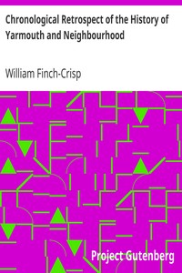 Chronological Retrospect of the History of Yarmouth and Neighbourhood
from A.D. 46 to 1884 by William Finch-Crisp