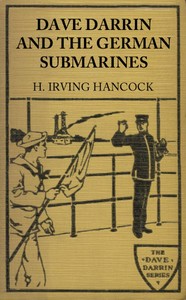Dave Darrin and the German Submarines
Or, Making a Clean-up of the Hun Sea Monsters by H. Irving (Harrie Irving) Hancock