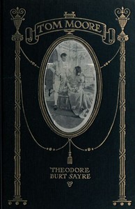 Tom Moore: An Unhistorical Romance
Founded on Certain Happenings in the Life of Ireland's Greatest Poet by Theodore Burt Sayre