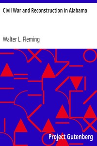 Civil War and Reconstruction in Alabama by Walter L. (Walter Lynwood) Fleming
