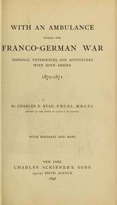 With an Ambulance During the Franco-German War
Personal Experiences and Adventures with Both Armies, 1870-1871 by Charles Edward Ryan