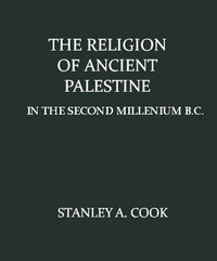 The Religion of Ancient Palestine in the Second Millenium B.C. by Stanley Arthur Cook
