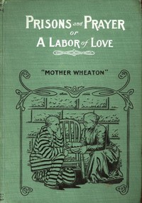 Prisons and Prayer; Or, a Labor of Love by Elizabeth Ryder Wheaton