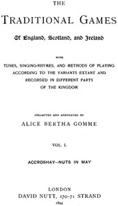 The Traditional Games of England, Scotland, and Ireland (Vol 1 of 2)
With Tunes, Singing-Rhymes and Methods of Playing etc. by Alice Bertha Gomme