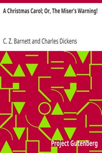 A Christmas Carol; Or, The Miser's Warning!
(Adapted from Charles Dickens' Celebrated Work.) by C. Z. (Charles Zachary) Barnett