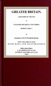 Greater Britain: A Record of Travel in English-Speaking Countries During 1866-7 by Charles Wentworth Dilke