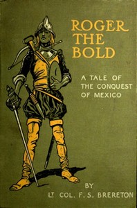 Roger the Bold: A Tale of the Conquest of Mexico by F. S. (Frederick Sadleir) Brereton