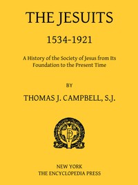 The Jesuits, 1534-1921
A History of the Society of Jesus from Its Foundation to the Present Time by Thomas J. (Thomas Joseph) Campbell