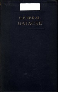General Gatacre
The Story of the Life and Services of Sir William Forbes Gatacre, K.C.B., D.S.O., 1843-1906 by Beatrix Wickens Davey Gatacre