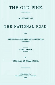 The Old Pike
A History of the National Road, with Incidents, Accidents, and Anecdotes Thereon by Thomas B. (Thomas Brownfield) Searight