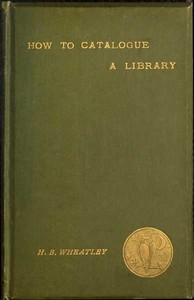 How to Catalogue a Library by Henry B. (Henry Benjamin) Wheatley