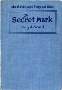 The Secret Mark
An Adventure Story for Girls by Roy J. (Roy Judson) Snell