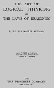 The Art of Logical Thinking; Or, The Laws of Reasoning by William Walker Atkinson