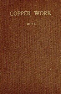 Copper Work: A Text Book for Teachers and Students in the Manual Arts by Augustus F. (Augustus Foster) Rose