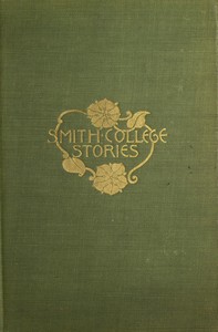 Smith College Stories
Ten Stories by Josephine Dodge Daskam by Josephine Daskam Bacon