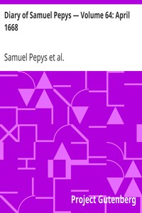 Diary of Samuel Pepys — Volume 64: April 1668 by Samuel Pepys