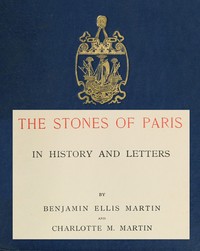 The Stones of Paris in History and Letters, Volume 1 (of 2) by Benjamin Ellis Martin