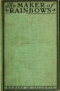 The Maker of Rainbows, and Other Fairy-tales and Fables by Richard Le Gallienne