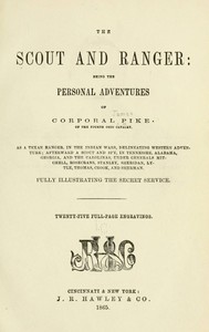 The Scout and Ranger
Being the Personal Adventures of Corporal Pike of the Fourth Ohio cavalry by James Pike