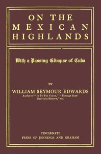 On the Mexican Highlands, with a Passing Glimpse of Cuba by William Seymour Edwards
