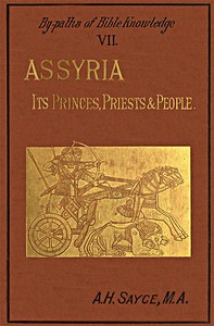 Assyria: Its Princes, Priests and People
By-Paths of Bible Knowledge VII by A. H. (Archibald Henry) Sayce