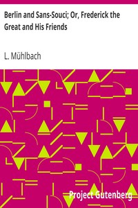 Berlin and Sans-Souci; Or, Frederick the Great and His Friends by L. (Luise) Mühlbach