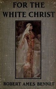 For the White Christ: A Story of the Days of Charlemagne by Robert Ames Bennet