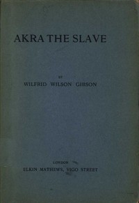 Akra the Slave by Wilfrid Wilson Gibson
