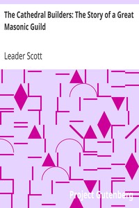 The Cathedral Builders: The Story of a Great Masonic Guild by Leader Scott