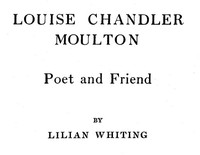 Louise Chandler Moulton, Poet and Friend by Lilian Whiting