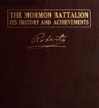 The Mormon Battalion, Its History and Achievements by B. H. (Brigham Henry) Roberts