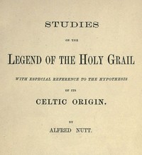 Studies on the Legend of the Holy Grail
With Especial Reference to the Hypothesis of Its Celtic Origin by Alfred Trübner Nutt