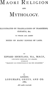 Maori Religion and Mythology
Illustrated by Translations of Traditions, Karakia, &c., to Which Are Added Notes on Maori Tenure of Land by Edward Shortland